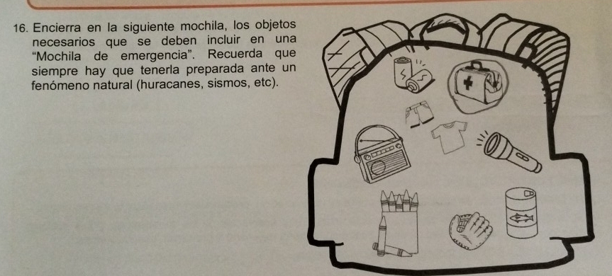 Encierra en la siguiente mochila, los objeto 
necesarios que se deben incluir en un 
“Mochila de emergencia”. Recuerda qu 
siempre hay que tenerla preparada ante u 
fenómeno natural (huracanes, sismos, etc).