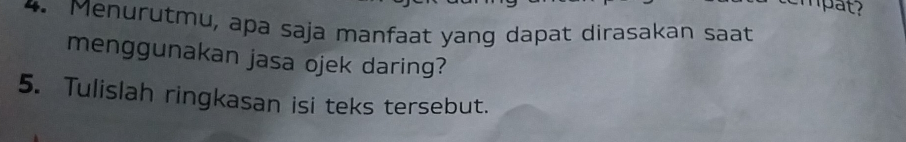 hpat? 
4. Menurutmu, apa saja manfaat yang dapat dirasakan saat 
menggunakan jasa ojek daring? 
5. Tulislah ringkasan isi teks tersebut.