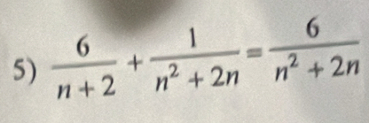  6/n+2 + 1/n^2+2n = 6/n^2+2n 