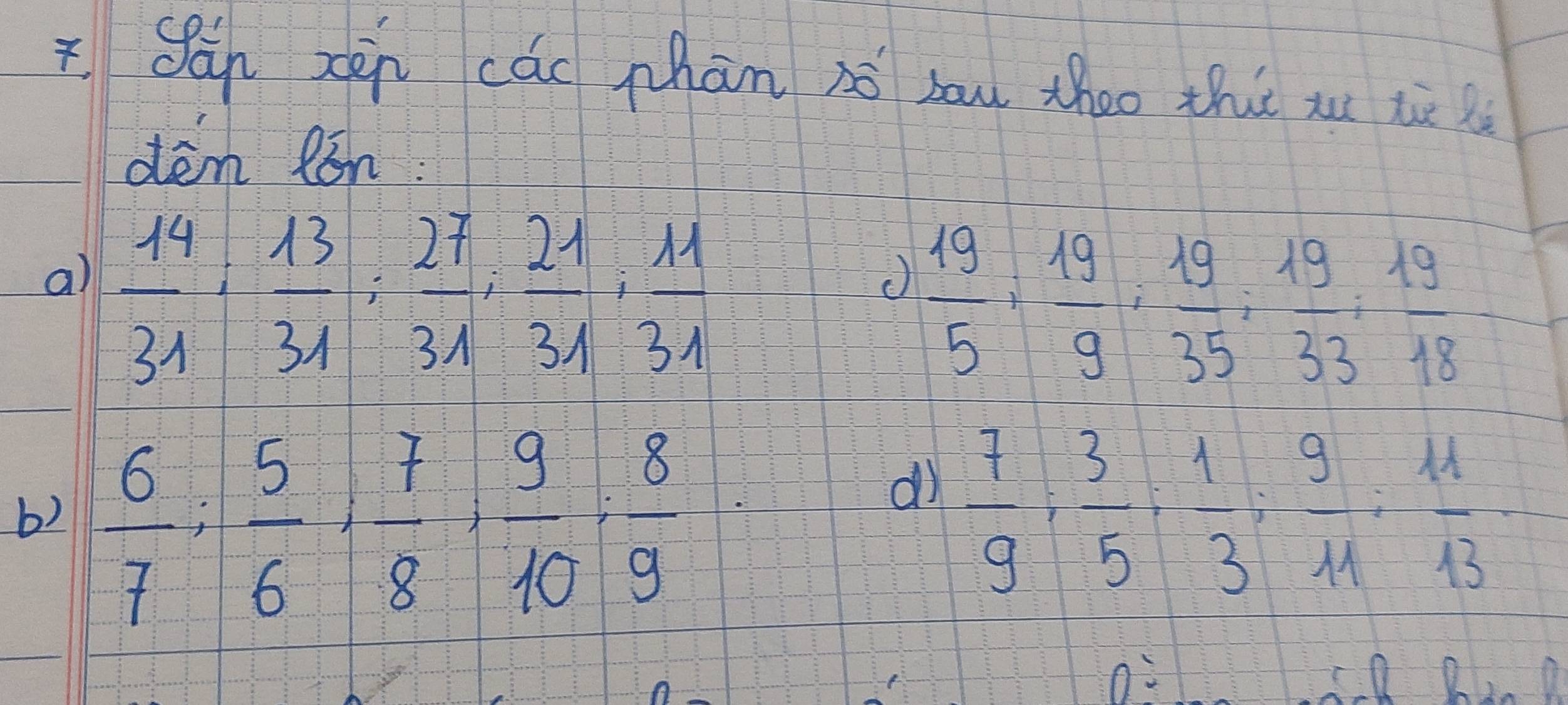 Sàn xěn các phān s bau thoo thǐ x tè
den R8n
a)  14/31 ,  13/31 ;  27/31 ,  21/31 ,  11/31 
()  19/5 + 19/9 ,  19/35 ,  19/33 ,  19/18 
b)  6/7 ,  7/6 ,  9/8 ,  9/10 ;  8/9 
di  7/9 ,  3/5 ,  1/3 ,  9/11 ,  11/13  -