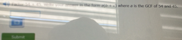 baron 54, s- 45. Write your answer in the form a(b+c) where a is the GCF of 54 and 45.
sqrt(x+1=)