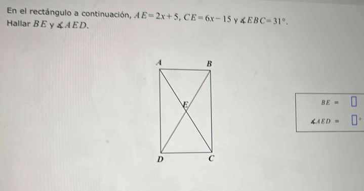 En el rectángulo a continuación, AE=2x+5, CE=6x-15 y ∠ EBC=31°. 
Hallar B E y ∠ AED.
BE=□
∠ AED= 1