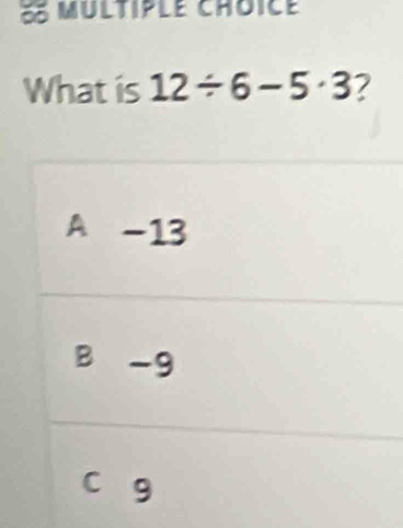 What is 12/ 6-5· 3 ?
A -13
B -9
c g