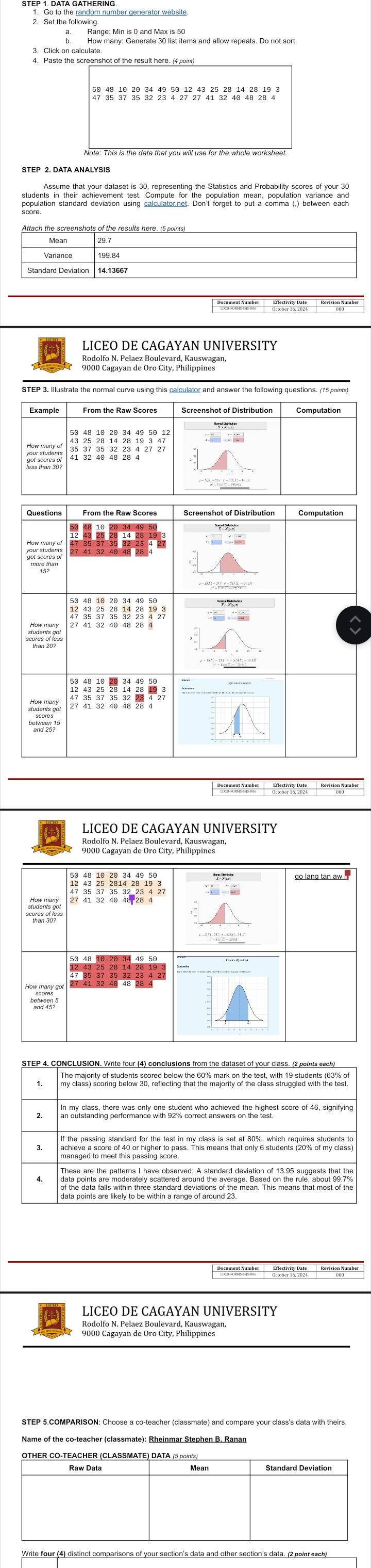 PATA GATHER|Nmber generator website.
47 35 37 35 32 23 4 27 27 41 32 40 48 28 4
STEP 3. Illustrate the normal curve using this calculator and answer the following questions. (15 points) 
Computation 
por seores of 

Pocument Number fectivity Bate Revisian Number 
Rodolfo N. Pelaez Boulevard, Kauswagan 
go lang tan aw n 
Iidents cot 
ah outstanding perrorm only one student who achieved the highest score of 46, signifying 
dchievers dears on do d Righer to pas. 'hismeans that ony e stuents 199, cr indracts 
LICEO DE CAGAYAN UNIVERSITY 
Bodo 'Ca phlde Bes Lne, Phlippiesae