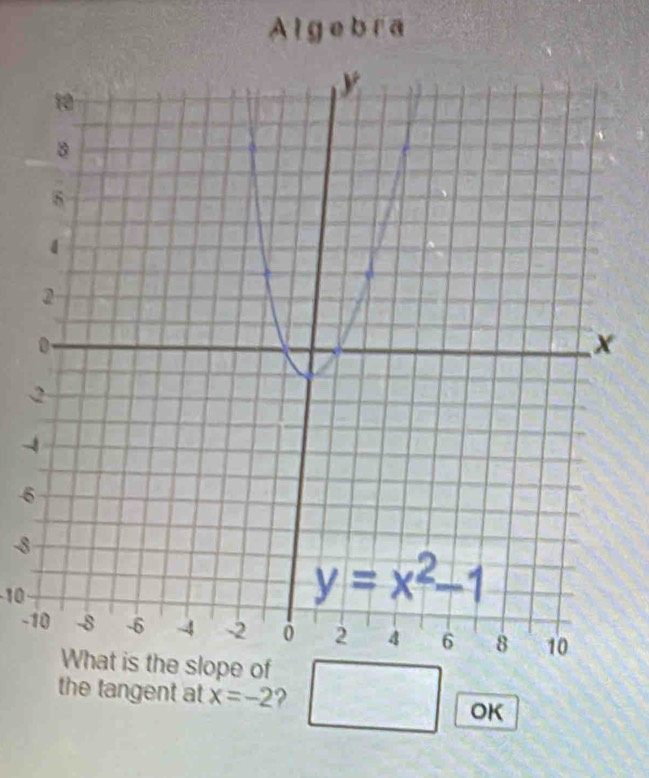 Algebra
-
6
-8
10
-1
of
the tangent at x=-2 ?
OK