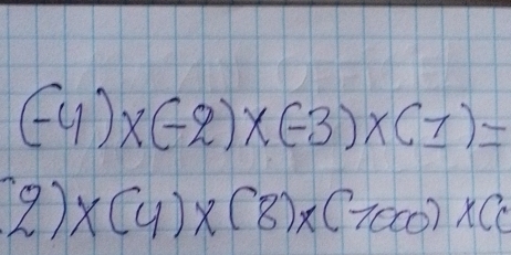 (-4)* (-2)* (-3)* (1)=
2)* (4)* (8)* (1000)* 60