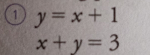 1 y=x+1
x+y=3