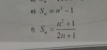 S_n=n^3-1
f) S_n= (n^2+1)/2n+1 