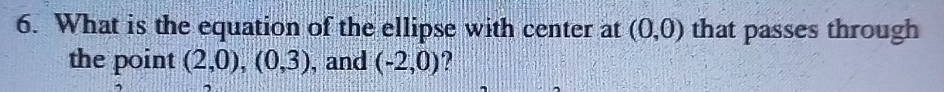 What is the equation of the ellipse with center at (0,0) that passes through 
the point (2,0),(0,3) , and (-2,0) 2