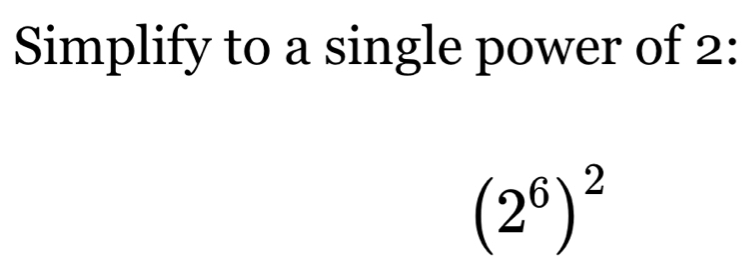 Simplify to a single power of 2 :
(2^6)^2