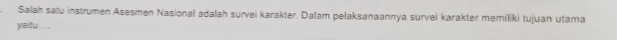 Salah satu instrumen Asesmen Nasional adalah survei karakter. Dalam pelaksanaannya survei karakter memiliki tujuan utama 
yaitu....