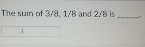 The sum of 3/8, 1/8 and 2/8 is_