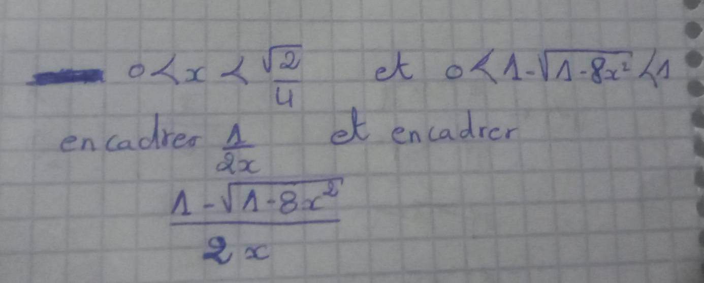 0
et 0<1-sqrt(1-8x^2)<1</tex> 
encadres
 1/2x 
et encadrer
 (1-sqrt(1-8x^2))/2x 