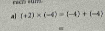 each sum. 
a) (+2)* (-4)=(-4)+(-4)