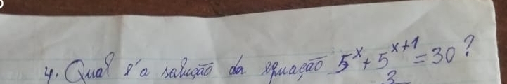 Qua a salugāo da equagao 5^x+5^(x+1)=30 ? 
3