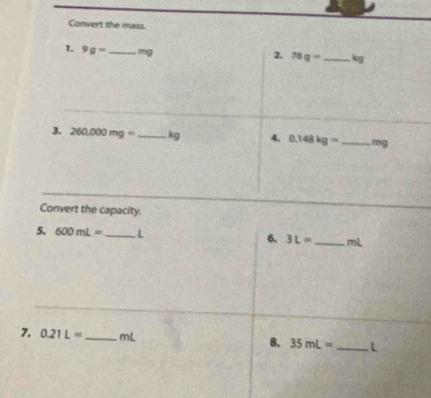 600mL= _L 6. 3L= _mL
7. 0.21L= _mL 8. 35mL= _L