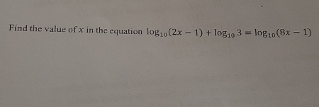 Find the value of x in the equation log _10(2x-1)+log _103=log _10(8x-1)