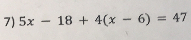 5x-18+4(x-6)=47