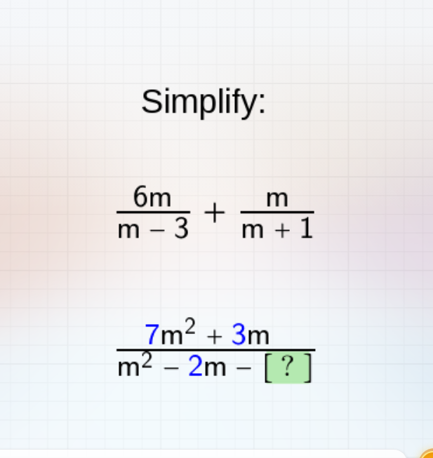 Simplify:
 6m/m-3 + m/m+1 
 (7m^2+3m)/m^2-2m-[?] 