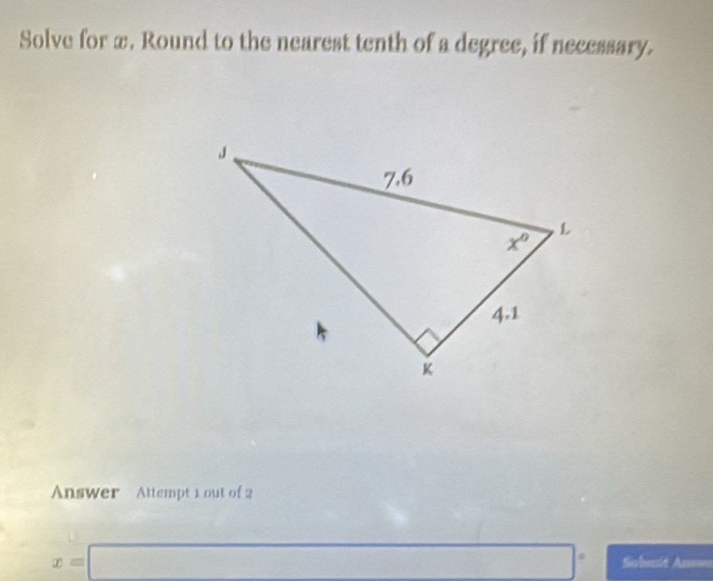 Solve for x. Round to the nearest tenth of a degree, if necessary.
Answer Attempt 1 out of 2
□ 
x=□ □  Sabmit Ano=