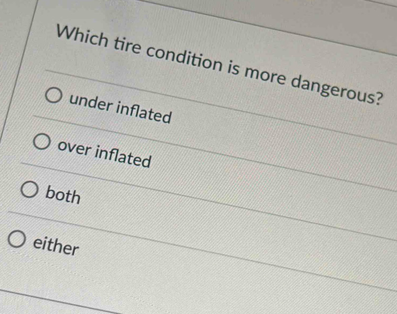 Which tire condition is more dangerous?
under inflated
over inflated
both
either