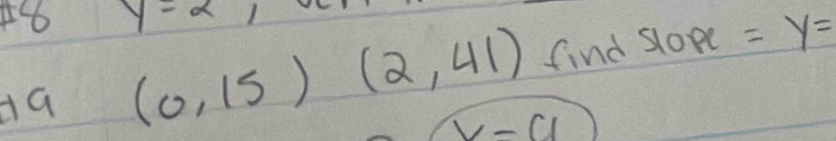 y=2 1
(0,15)(2,41) find slope =y=
V-a