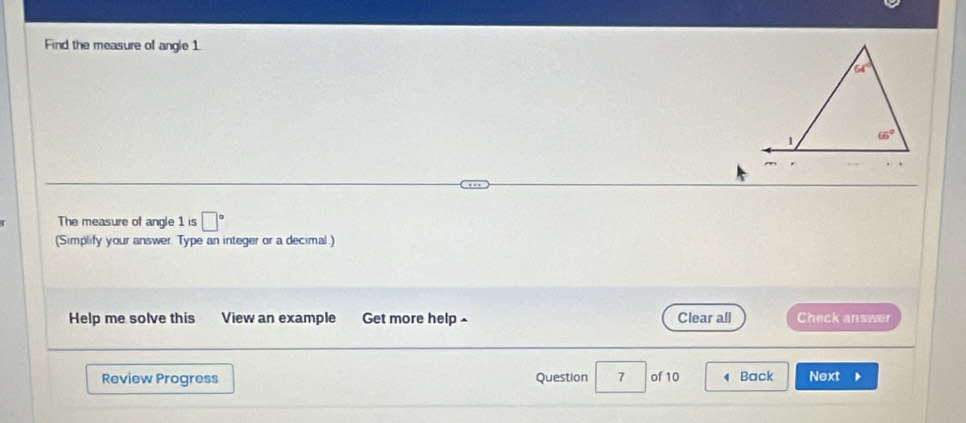 Find the measure of angle 1
The measure of angle 1 is □°
(Simplify your answer. Type an integer or a decimal.)
Help me solve this View an example Get more help ^ Clear all Check answer
Review Progress Question 7 of 10 4 Back Next