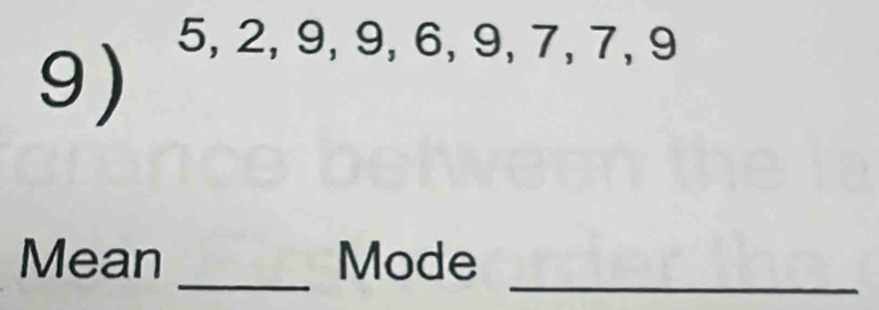 5, 2, 9, 9, 6, 9, 7, 7, 9
_ 
_ 
Mean Mode