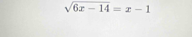 sqrt(6x-14)=x-1