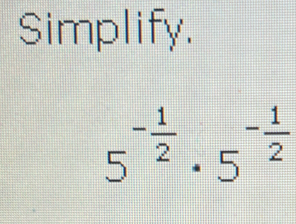 Simplify.
5^(-frac 1)2· 5^(-frac 1)2