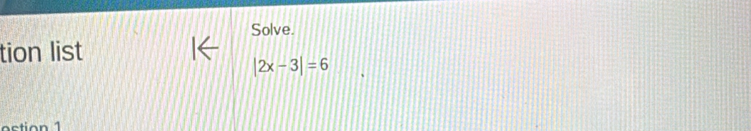 Solve. 
tion list
|2x-3|=6
astion 1