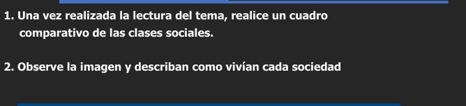 Una vez realizada la lectura del tema, realice un cuadro 
comparativo de las clases sociales. 
2. Observe la imagen y describan como vivían cada sociedad