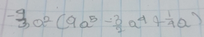 - 9/3 a^2(9a^5- 3/2 a^4+ 1/4 a)