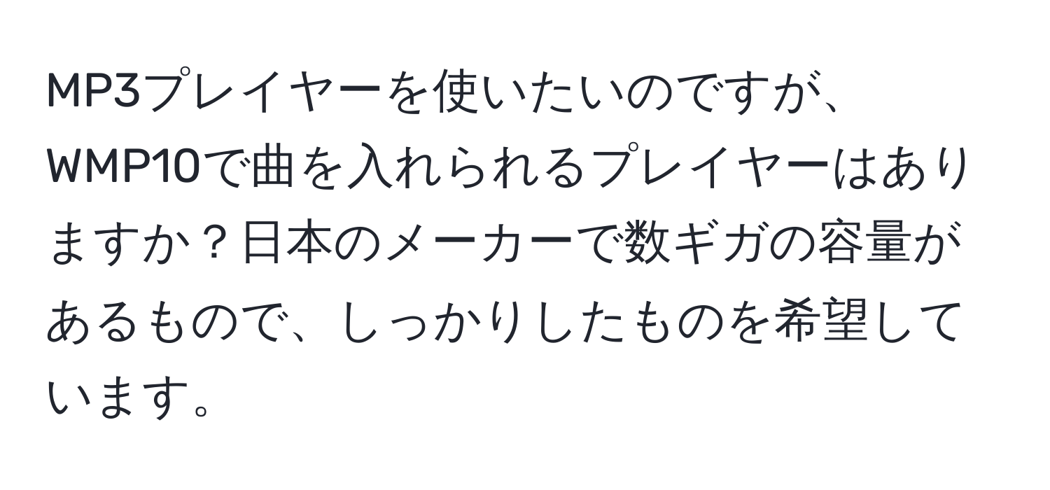 MP3プレイヤーを使いたいのですが、WMP10で曲を入れられるプレイヤーはありますか？日本のメーカーで数ギガの容量があるもので、しっかりしたものを希望しています。