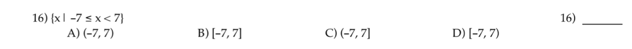 x|-7≤ x<7 16)_
A) (-7,7) B) [-7,7] C) (-7,7] D) [-7,7)