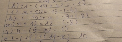 ) 21-(19+x)=-12
) -x+20=13-(-6)
) (-10)+x=-9+(-8)
(m) x+12=12-(-8)
9) 5-(9-x)=15
() -(+8)+(11-x)=10