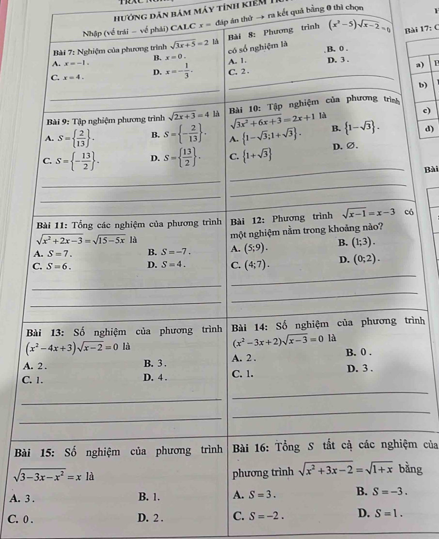 hướng dản bảm máy tính kiểm 1
ALC x= đáp án thử → ra kết quả bằng 0 thì chọn
F
ình (x^2-5)sqrt(x-2)=0
ài 17:C
a)
b)
c)
d)
Bài
ình
A
C
Bm của
ng
A.
C. 0 . D. 2 . C. S=-2.
D. S=1.