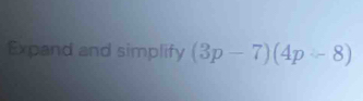 Expand and simplify (3p-7)(4p-8)