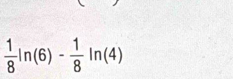  1/8 ln (6)- 1/8 ln (4)