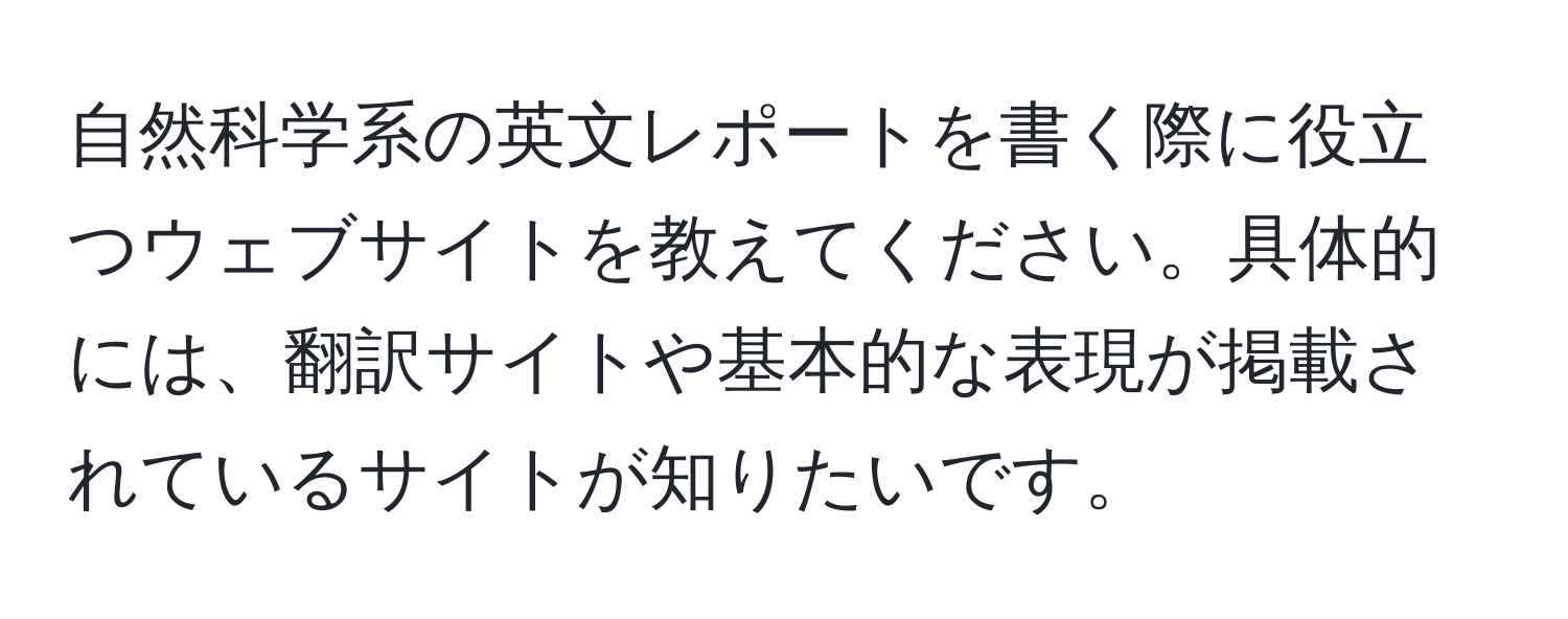 自然科学系の英文レポートを書く際に役立つウェブサイトを教えてください。具体的には、翻訳サイトや基本的な表現が掲載されているサイトが知りたいです。