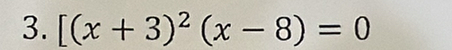 [(x+3)^2(x-8)=0