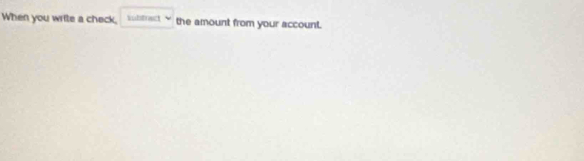 When you wrfte a check, lubtract the amount from your account.