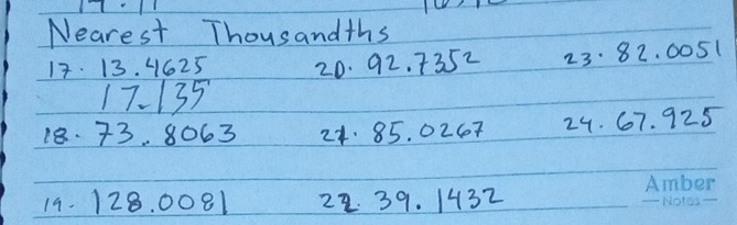 Nearest Thousandths
17. 13. 4625 20. 92. 7352 23: 82. 0051
17. 135
18. 73. 8063 24 85. 0267 24. 67. 925
19. 128. 0081 22. 39. 1432