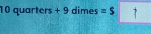 0 mu a rters + 9 dimes = = $ | ?