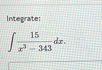 Integrate:
∈t  15/x^3-343 dx.