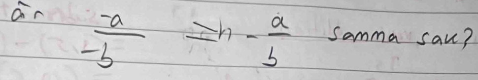 an  (-a)/-b ≥slant n- a/b  Samma sau?