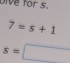 Dive for s.
7=5+1
s=□