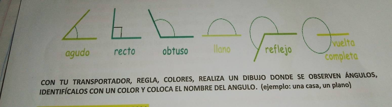 CON TU TRANSPORTADOR, REGLA, COLORES, REALIZA UN DIBUJO DONDE SE OBSERVEN ÁNGULOS, 
IDENTIFÍCALOS CON UN COLOR Y COLOCA EL NOMBRE DEL ANGULO. (ejemplo: una casa, un plano)