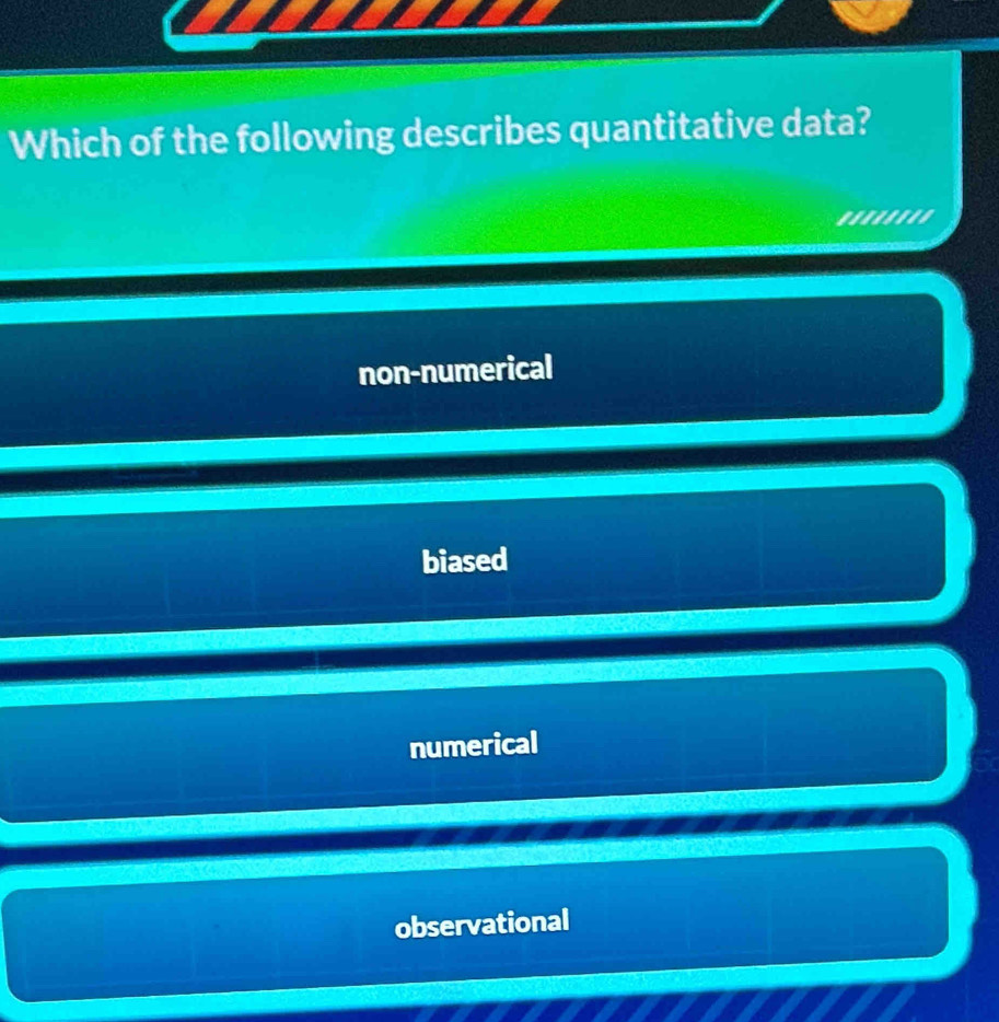 Which of the following describes quantitative data?
...'.'.'
non-numerical
biased
numerical
observational