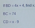 BD=4x+4 , find x.
BC=74
CD=x-9